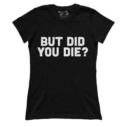 T-shirt But Did You Die (Ladies)