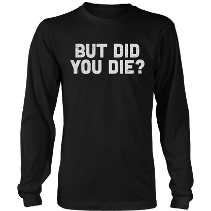 T-shirt But Did You Die