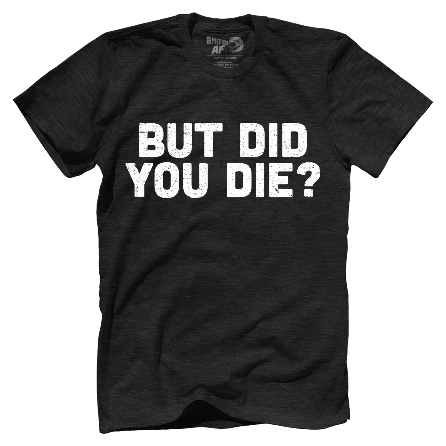 T-shirt But Did You Die