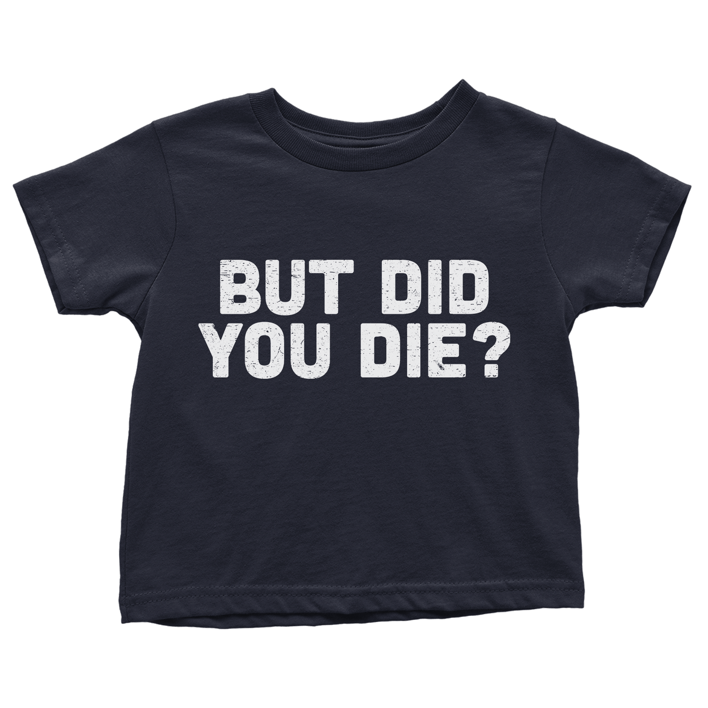 Apparel Premium Toddler Shirt / Navy / 2T But Did You Die - Toddlers