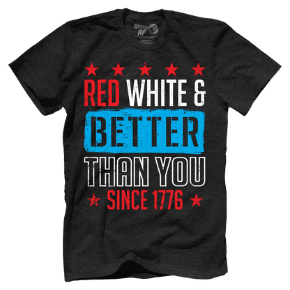 T-shirt Red, White, and Better Than You Since 1776