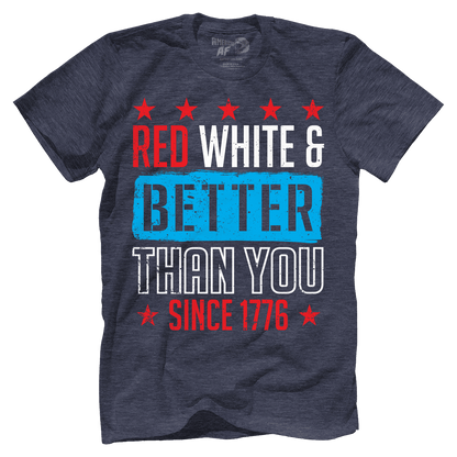 T-shirt Red, White, and Better Than You Since 1776