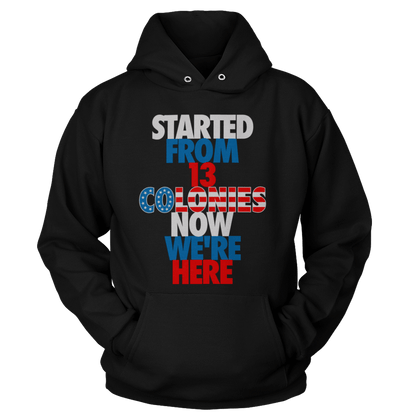 T-shirt Unisex Hoodie / Black / S Started From 13 Colonies Now We're Here