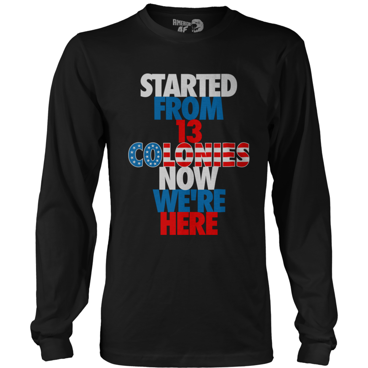 T-shirt Mens Long Sleeve / Black / S Started From 13 Colonies Now We're Here