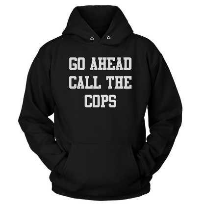 T-shirt Unisex Hoodie / Black / S Go Ahead Call the Cops