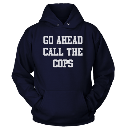 T-shirt Unisex Hoodie / Navy / S Go Ahead Call the Cops