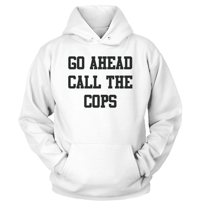 T-shirt Unisex Hoodie / White / S Go Ahead Call the Cops